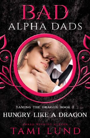 [Taming the Dragon 02] • Hungry Like a Dragon · Bad Alpha Dads (Taming the Dragon Book 2)